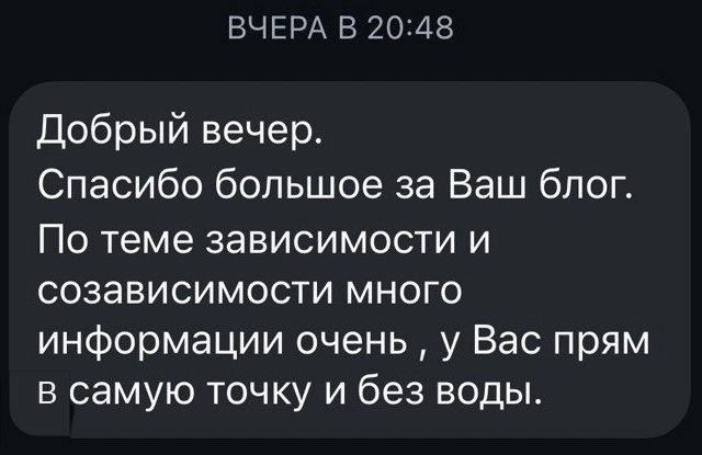 «Добрый вечер. Спасибо большое за Ваш блог. По теме зависимости и созависимости много информации, у Вас прям в самую точку и без воды»